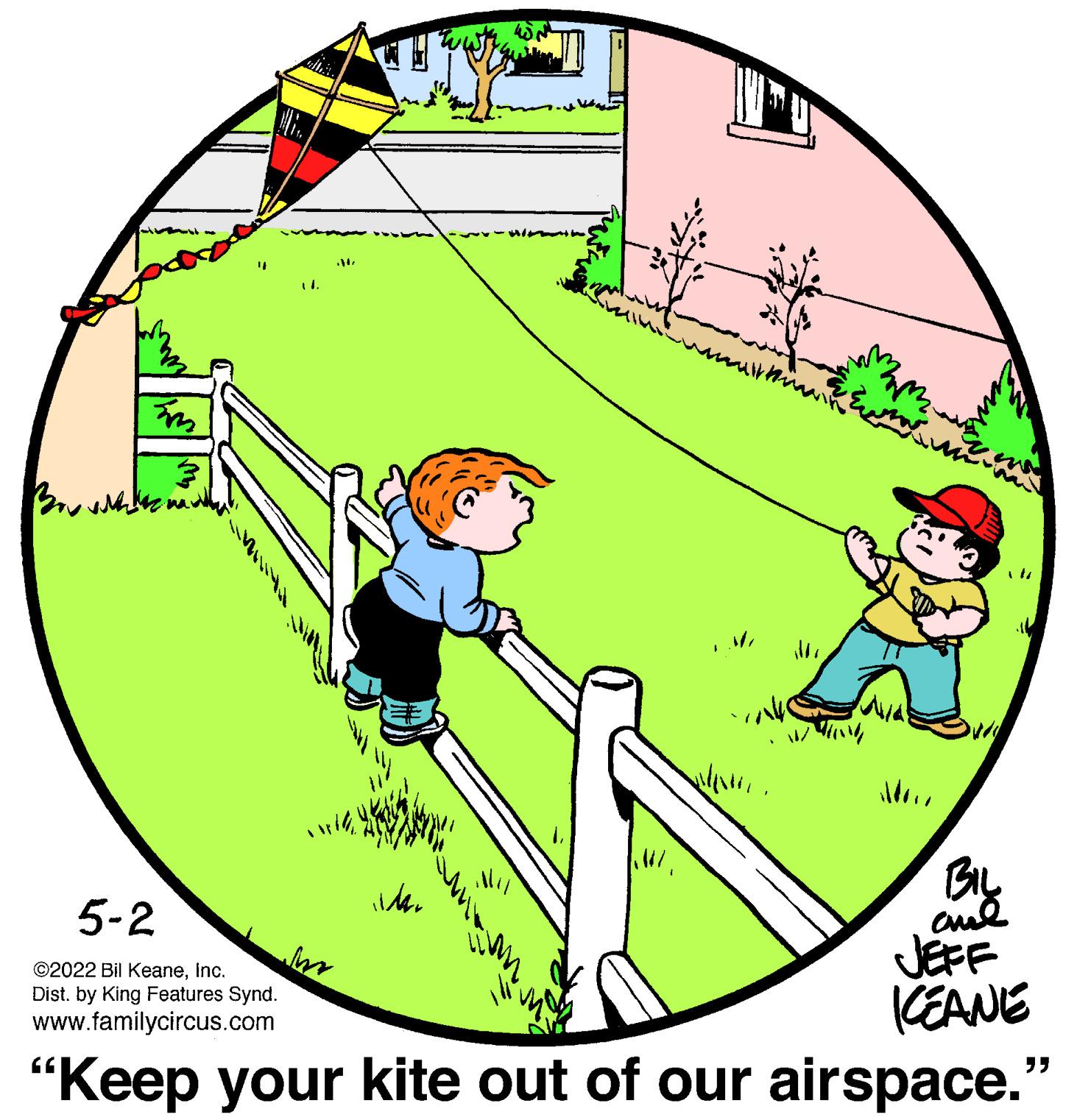 Circle OCR: By 5-2 JÉFF CEANE ©2022 Bil KeaneInc. Dist. by King Features Synd. www.familycircus.com "Keep your kite out of our airspace." By 5-2 JÉFF CEANE ©2022 Bil KeaneInc. Dist. by King Features Synd. www.familycircus.com "Keep your kite out of our airspace."