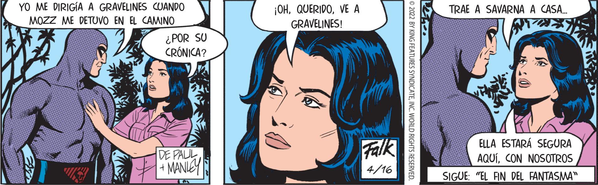 Line OCR: YO ME DIRIGÍA A GRAVELINES CUANDO MOZZ ME DETUVO EN EL CAMNO ¡OHVE A GRAVELINES! TRAE A SAVARNA A CASA. ¿POR SU CRÓNICA? DE PAUL + MANIEY Falk ELLA ESTARÁ SEGURA AQUÍCON NOSOTROS 4/16 SIGUE: "EL AIN DEL FANTASMA" © 2022 BY KING FEATURES SYNDICATEYO ME DIRIGÍA A GRAVELINES CUANDO MOZZ ME DETUVO EN EL CAMNO ¡OHVE A GRAVELINES! TRAE A SAVARNA A CASA. ¿POR SU CRÓNICA? DE PAUL + MANIEY Falk ELLA ESTARÁ SEGURA AQUÍCON NOSOTROS 4/16 SIGUE: "EL AIN DEL FANTASMA" © 2022 BY KING FEATURES SYNDICATEINC. WORLD RIGHTS RESERVED