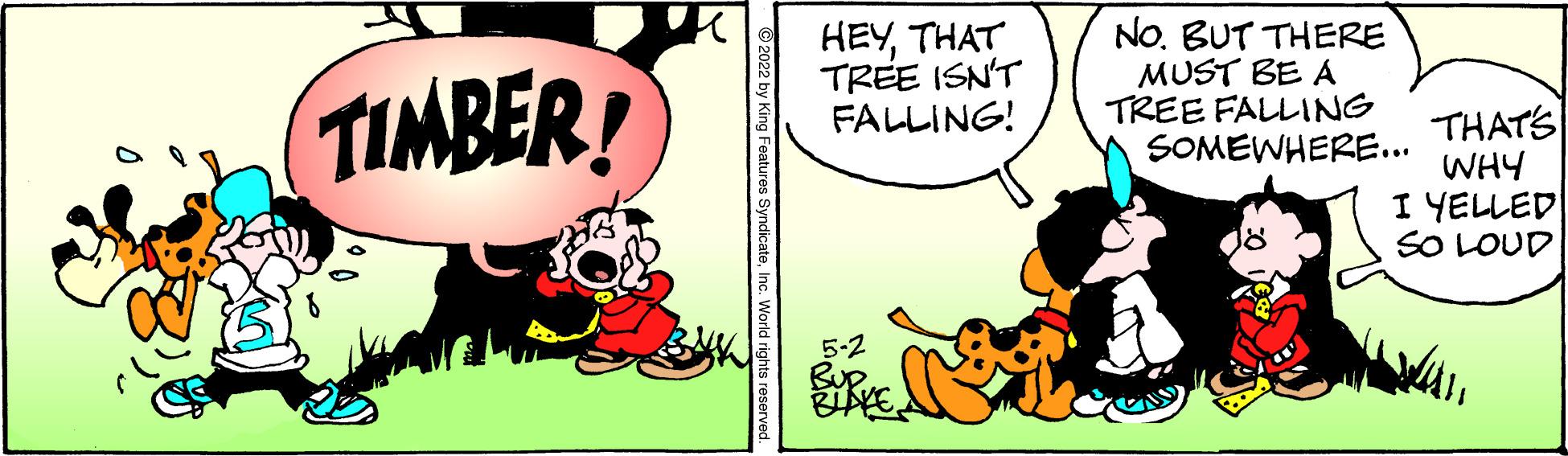 Rectangle OCR: TIMBER! HEYTHAT TREE ISN'T FALLING! No. BUT THERE MUST BE A TREE FALLING SOMEWHERE... THATS WHY I YELLED SO LOUD 5-2 BueBIA TIMBER! HEYTHAT TREE ISN'T FALLING! No. BUT THERE MUST BE A TREE FALLING SOMEWHERE... THATS WHY I YELLED SO LOUD 5-2 Bue