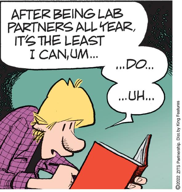 Illustration OCR: AFTER BEING LAB PARTNERS ALL YEARIT'S THE LEAST I CANUM... ...DO... ...UH... ?2022 ZITS Partnership. Dist. by King Features AFTER BEING LAB PARTNERS ALL YEARIT'S THE LEAST I CANUM ... ... DO ... ... UH ... ?2022 ZITS Partnership . Dist . by King Features