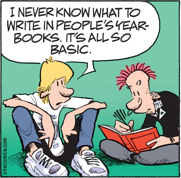 Happy OCR: zitscomics.com I NEVER KNOW WHAT TO WRITE IN PEOPLE'S YEAR- BOOKS. IT'S ALL SO BASIC. LOMO CHE HO b zitscomics.com I NEVER KNOW WHAT TO WRITE IN PEOPLE'S YEAR BOOKS . IT'S ALL SO BASIC . LOMO CHE HO b