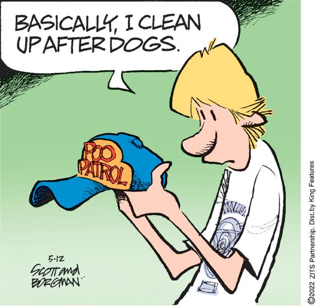 Finger OCR: BASICALLYI CLEAN UPAFTER DOGS. PAIROL 5-12 BDEGWAN ©2022 ZITS Partnership. Dist. by King Features BASICALLYI CLEAN UPAFTER DOGS. PAIROL 5-12 BDEGWAN ©2022 ZITS Partnership. Dist. by King Features