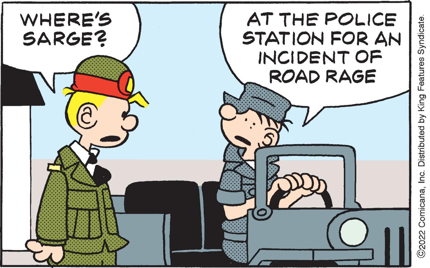 Line OCR: WHERE'S SARGE? @ AT THE POLICE STATION FOR AN INCIDENT OF ROAD RAGE Q ?2022 ComicanaInc. Distributed by King Features Syndicate. WHERE'S SARGE ? @ AT THE POLICE STATION FOR AN INCIDENT OF ROAD RAGE Q ?2022 ComicanaInc. Distributed by King Features Syndicate .