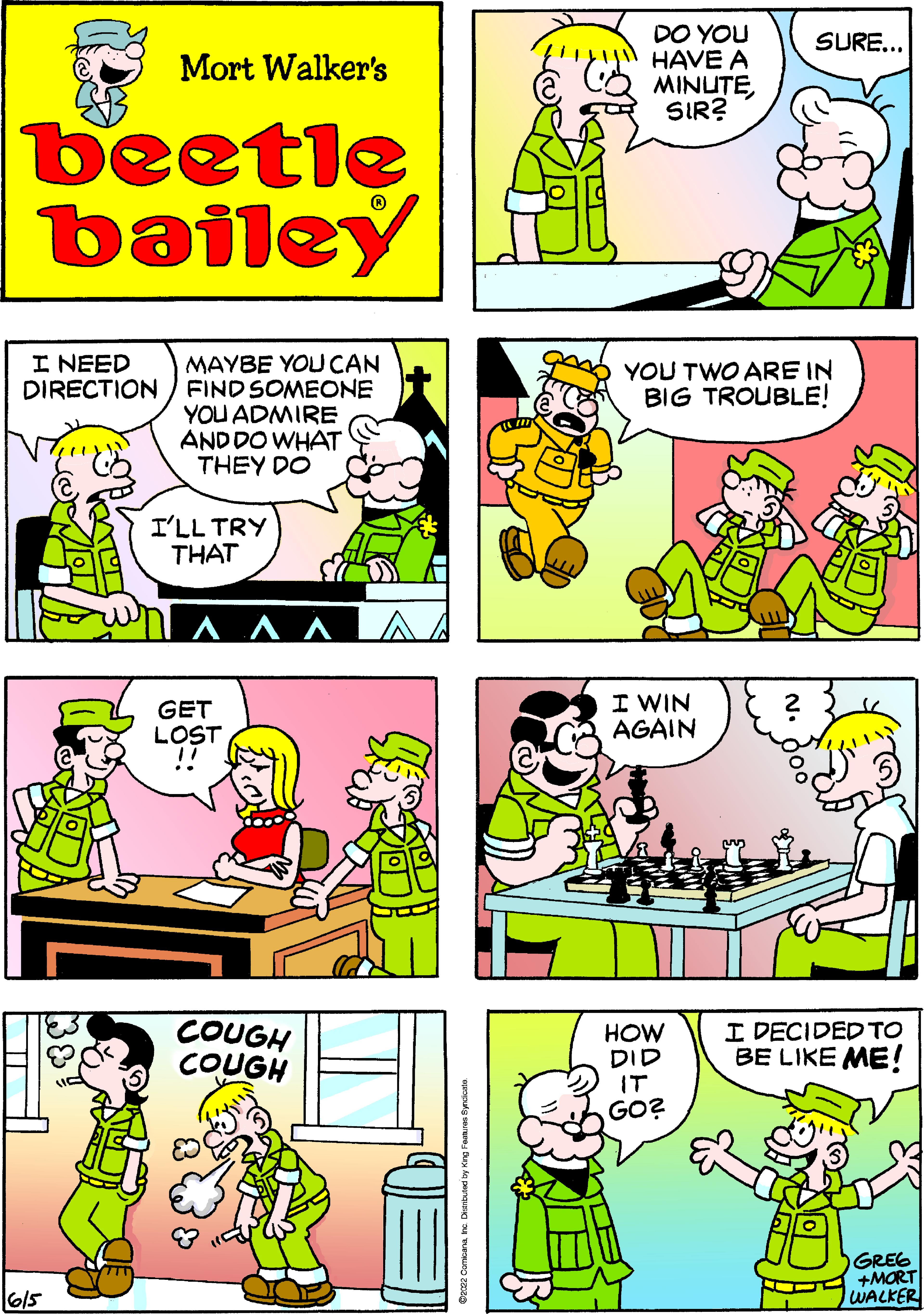 Sharing OCR: DO YOU HAVE A MINUTESIR? SURE... Mort Walker's beetle bailey I NEED MAYBE YOUCAN DIRECTION FIND SOMEONE YOU ADMIRE AND DO WHAT THEY DO YOU TWO ARE IN BIG TROUBLE! I'LL TRY THAT GET LOST I WIN AGAIN COUGH COUGH HOW DID IT GO? I DECIDED TO BE LIKE ME! GREG +MORT WALKER 615 Oze2 Comcana ine Dsanbd by King Fee DO YOU HAVE A MINUTESIR? SURE... Mort Walker's beetle bailey I NEED MAYBE YOUCAN DIRECTION FIND SOMEONE YOU ADMIRE AND DO WHAT THEY DO YOU TWO ARE IN BIG TROUBLE! I'LL TRY THAT GET LOST I WIN AGAIN COUGH COUGH HOW DID IT GO? I DECIDED TO BE LIKE ME! GREG +MORT WALKER 615 Oze2 Comcana ine Dsanbd by King Fee