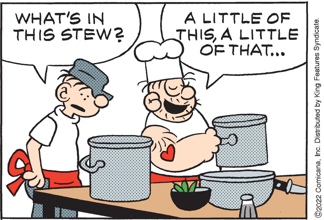 Font OCR: WHAT'S IN THIS STEW? A LITTLE OF THISA LITTLE OF THAT... ?2022 ComicanaInc. Distributed by King Features Syndicate. WHAT'S IN THIS STEW ? A LITTLE OF THISA LITTLE OF THAT ... ?2022 ComicanaInc. Distributed by King Features Syndicate .
