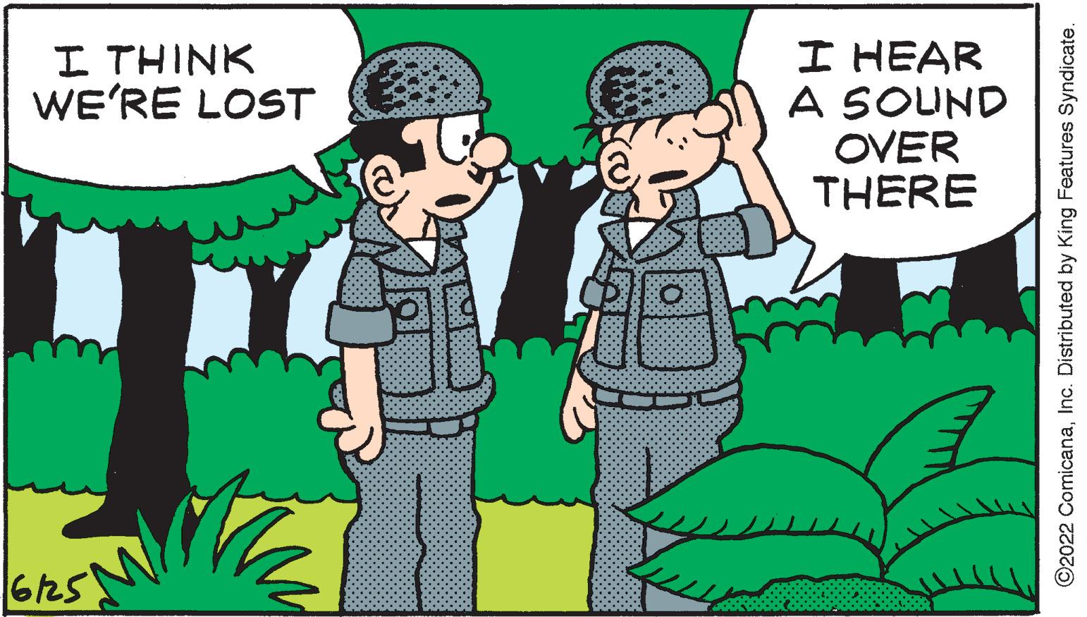 Gesture OCR: I THINK WE'RE LOST 6/25 I HEAR A SOUND OVER THERE ©2022 ComicanaInc. Distributed by King Features Syndicate. I THINK WE'RE LOST 6/25 I HEAR A SOUND OVER THERE © 2022 ComicanaInc. Distributed by King Features Syndicate .