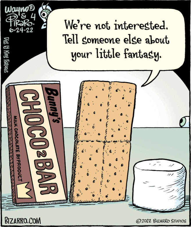Junk food OCR: Wayno? '? RaRo! 6-24-22 Dist. by King features Bunny's MILK CHOCOLATE BY PRODUCT CHOCO&BAR BIZARRO.COM We're not interested. Tell someone else about your little fantasy. ?2022 BIZARRO STUDIOS Wayno? ' ? RaRo ! 6-24-22 Dist . by King features Bunny's MILK CHOCOLATE BY PRODUCT CHOCO & BAR BIZARRO.COM We're not interested . Tell someone else about your little fantasy . ?2022 BIZARRO STUDIOS