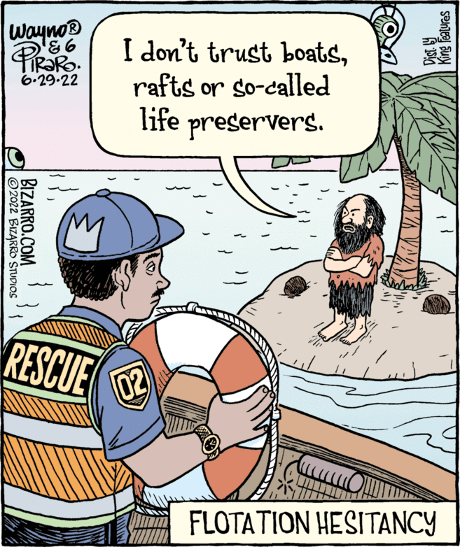 Font OCR: Wayno? &6 PRORO. 6.29.22 2022 BIZARRO STUDIOS BIZARRO.COM RESCUE I don't trust boatsrafts or so-called life preservers. 02 King Features Dist. by FLOTATION HESITANCY Wayno? & 6 PRORO . 6.29.22 2022 BIZARRO STUDIOS BIZARRO.COM RESCUE I don't trust boatsrafts or so - called life preservers . 02 King Features Dist . by FLOTATION HESITANCY