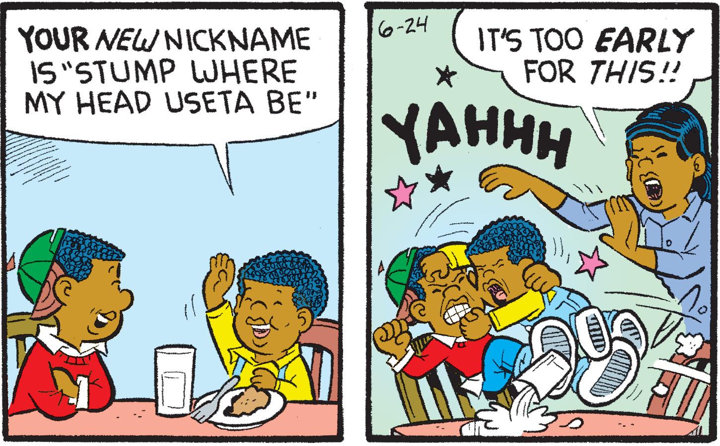 Rectangle OCR: YOUR NEW NICKNAME IS "STUMP WHERE MY HEAD USETA BE" 6-24 ? YAHHH ?? IT'S TOO EARLY FOR THIS!! ??? YOUR NEW NICKNAME IS " STUMP WHERE MY HEAD USETA BE " 6-24 ? YAHHH ?? IT'S TOO EARLY FOR THIS !! ???