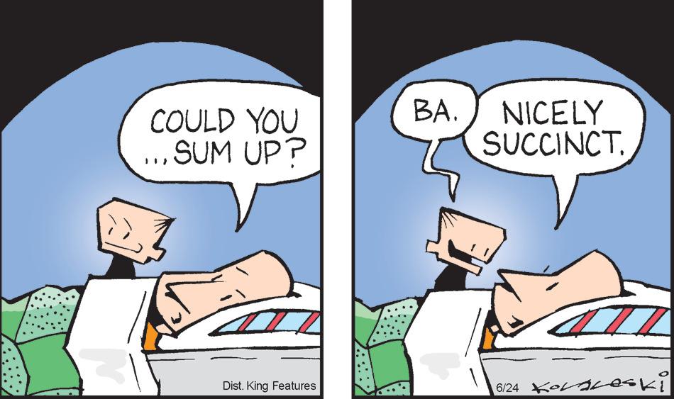 Font OCR: COULD YOU ...SUM UP? Dist. King Features BA. NICELY SUCCINCT. 6/24 Koraleski COULD YOU ... SUM UP ? Dist . King Features BA . NICELY SUCCINCT . 6/24 Koraleski