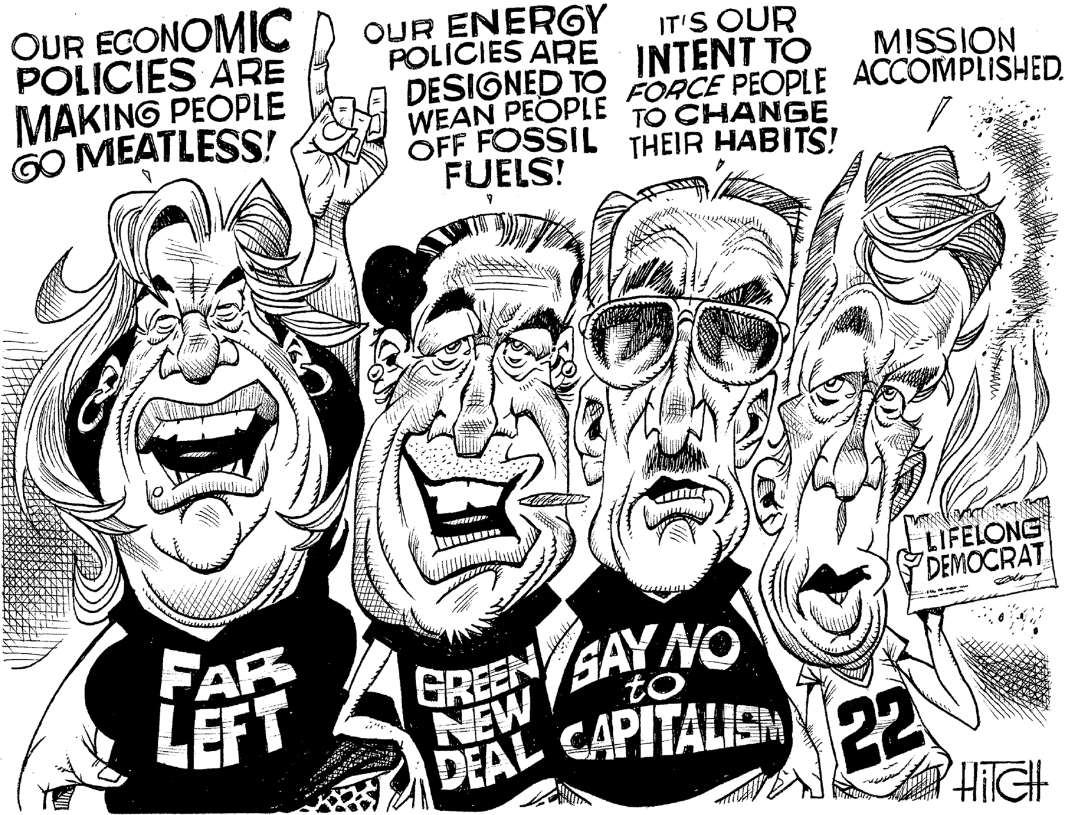 Gesture OCR: OUR ECONOMIC POLICIES ARE MAKING PEOPLE GO MEATLESS! FAR LEFT OUR ENERGY POLICIES ARE IT'S OUR INTENT TO MISSION DESIGNED TO FORCE PEOPLE ACCOMPLISHED. WEAN PEOPLE TO CHANGE OFF FOSSIL THEIR HABITS! FUELS! LIFELONG DEMOCRAT HITCH GREEN SAY NO DEAL CAPITALISM M 22 OUR ECONOMIC POLICIES ARE MAKING PEOPLE GO MEATLESS ! FAR LEFT OUR ENERGY POLICIES ARE IT'S OUR INTENT TO MISSION DESIGNED TO FORCE PEOPLE ACCOMPLISHED . WEAN PEOPLE TO CHANGE OFF FOSSIL THEIR HABITS ! FUELS ! LIFELONG DEMOCRAT HITCH GREEN SAY NO DEAL CAPITALISM M 22