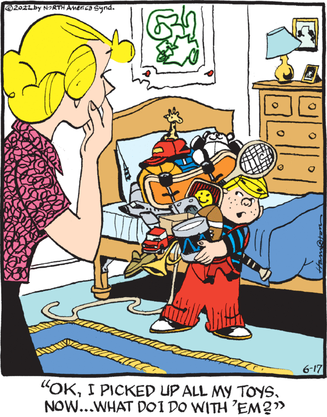 Gesture OCR: ?2022 by NORTH America Synd. O “OKI PICKED UP ALL MY TOYS. NOW...WHAT DOI DO WITH 'EM?" rafnrey 6-17 ?2022 by NORTH America Synd . O “ OKI PICKED UP ALL MY TOYS . NOW ... WHAT DOI DO WITH ' EM ? " rafnrey 6-17