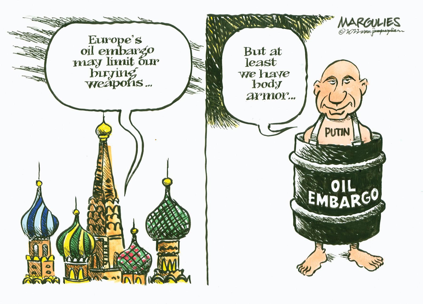 Happy OCR: Europe's oil embargo may limit our buying weapons... BULLS But at least we have body armor... MARGULIES ?2022 www.jumpagaliam PUTIN OIL EMBARGO Europe's oil embargo may limit our buying weapons ... BULLS But at least we have body armor ... MARGULIES ?2022 www.jumpagaliam PUTIN OIL EMBARGO