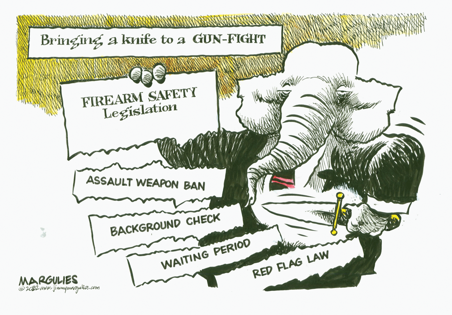 Drawing OCR: Bringing a knife to a GUN-FIGHT abe FIREARM SAFETY Legislation ASSAULT WEAPON BAN MARGULIES ?2032 www.jimmymargulies.com BACKGROUND CHECK WAITING PERIOD RED FLAG LAW Bringing a knife to a GUN - FIGHT abe FIREARM SAFETY Legislation ASSAULT WEAPON BAN MARGULIES ?2032 www.jimmymargulies.com BACKGROUND CHECK WAITING PERIOD RED FLAG LAW