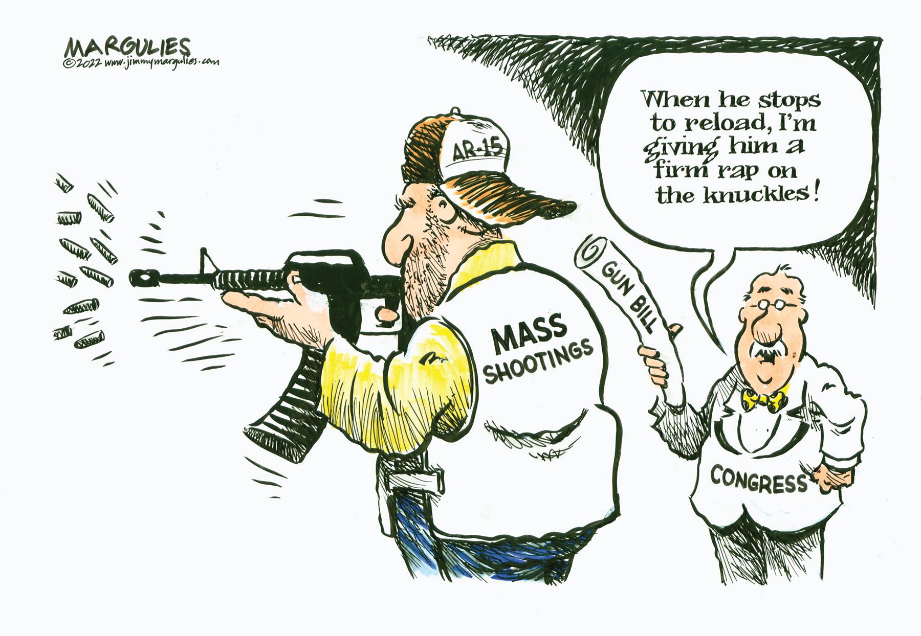 Art OCR: MARGULIES ?2022 www.jimmymargulies.com avil ALL Guil www - GINE CITIT W AR-15 MASS SHOOTINGS GUN BILL When he stops to reloadI'm giving him a firm rap on the knuckles! CONGRESS MARGULIES ?2022 www.jimmymargulies.com avil ALL Guil www - GINE CITIT W AR - 15 MASS SHOOTINGS GUN BILL When he stops to reloadI'm giving him a firm rap on the knuckles ! CONGRESS