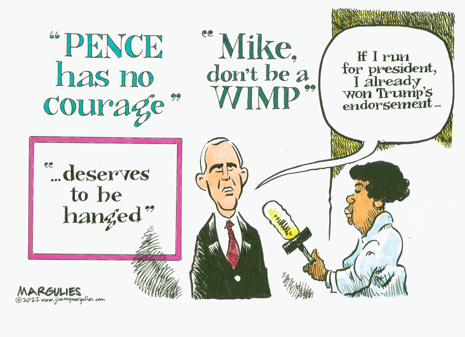 Happy OCR: 66 Mike. PENCE has no Courage" WIMP don't be a 99 ee ...deserves to be hanged" MARGULIES ee ?2022 www.jimmymargulies.com www If I run for presidentwon Trump's endorsement... 66 Mike . PENCE has no Courage " WIMP don't be a 99 ee ... deserves to be hanged " MARGULIES ee ?2022 www.jimmymargulies.com www If I run for presidentI alreadywon Trump's endorsement ...