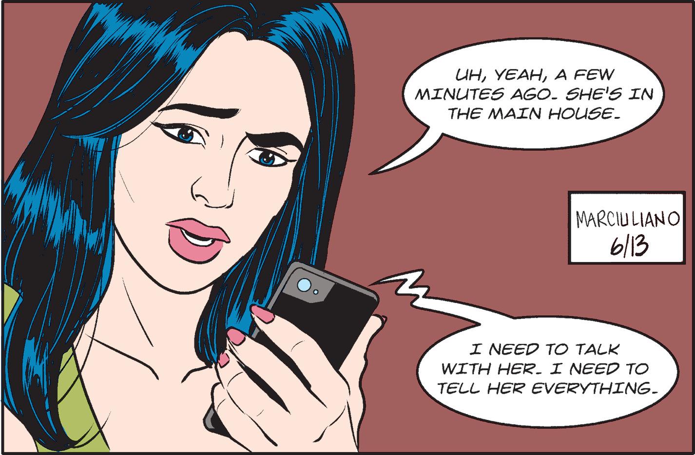 Lipstick OCR: UHA FEW MINUTES AGO. SHE'S IN THE MAIN HOUSE_ MARCIULIANO 6/13 I NEED TO TALK WITH HER. I NEED TO TELL HER EVERYTHING. UHA FEW MINUTES AGO . SHE'S IN THE MAIN HOUSE_ MARCIULIANO 6/13 I NEED TO TALK WITH HER . I NEED TO TELL HER EVERYTHING .