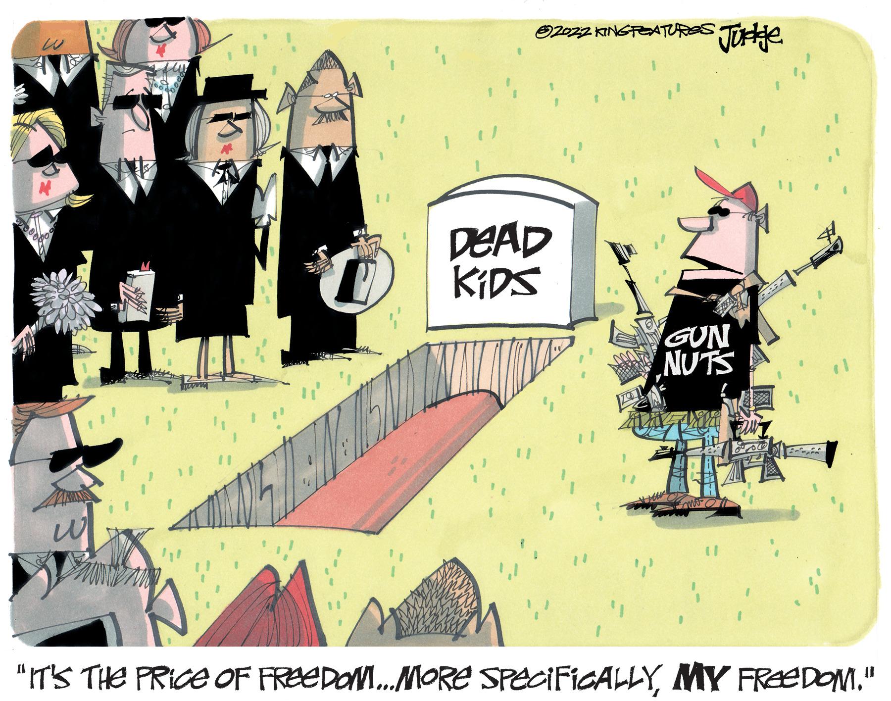 Fiction OCR: 2022 KING PEATURES Judge DEAD KIDS GUN NUTS Emo 211 w 1 1 "IT'S THE PRICE OF FREEDOM... MORE SPECIFICALLYMY Freedom." w AE B 2022 KING PEATURES Judge DEAD KIDS GUN NUTS Emo 211 w 1 1 " IT'S THE PRICE OF FREEDOM ... MORE SPECIFICALLYMY Freedom . " w AE B