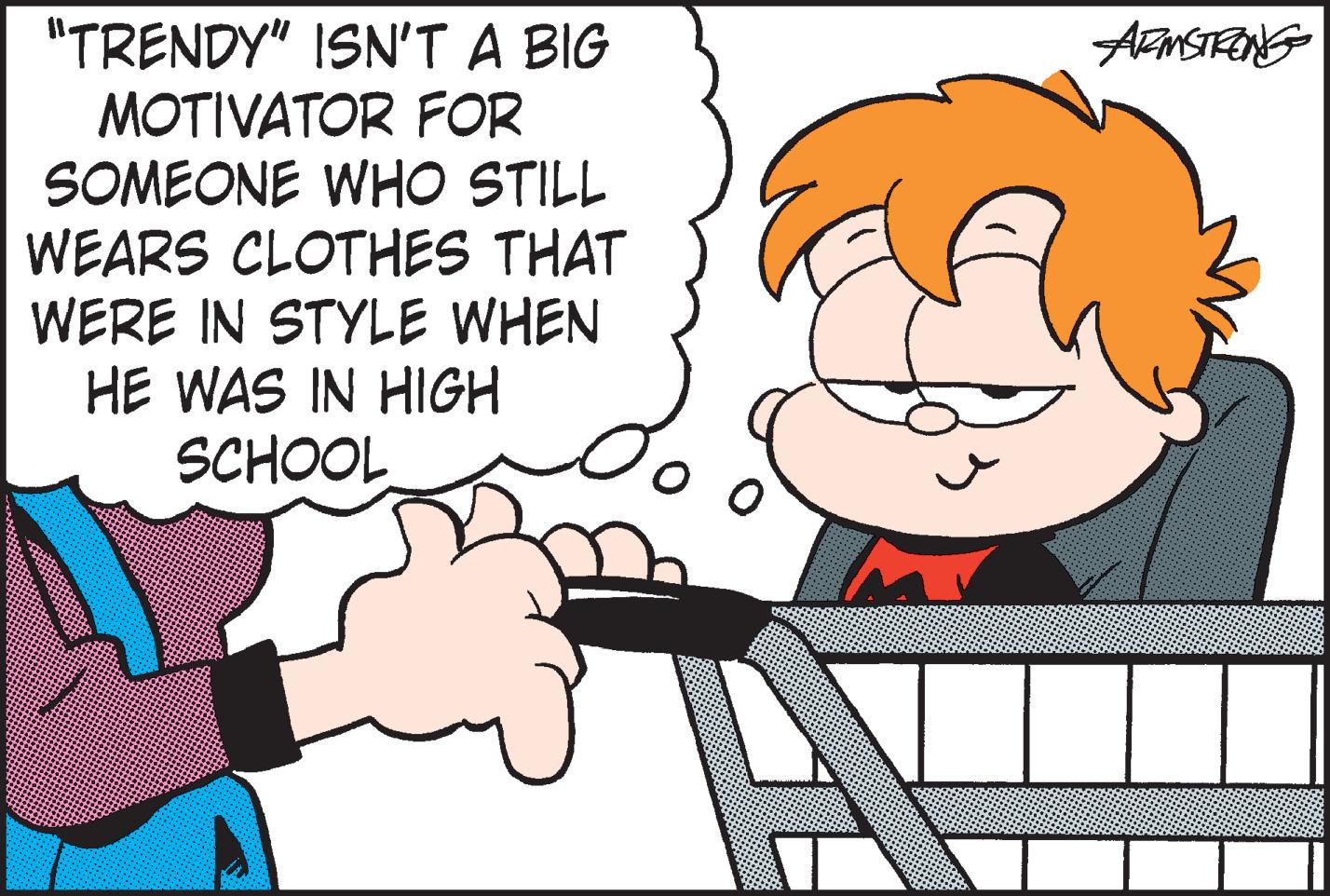 Gesture OCR: "TRENDY" ISN'T A BIG MOTIVATOR FOR SOMEONE WHO STILL WEARS CLOTHES THAT WERE IN STYLE WHEN HE WAS IN HIGH SCHOOL ARMSTRONG " TRENDY " ISN'T A BIG MOTIVATOR FOR SOMEONE WHO STILL WEARS CLOTHES THAT WERE IN STYLE WHEN HE WAS IN HIGH SCHOOL ARMSTRONG