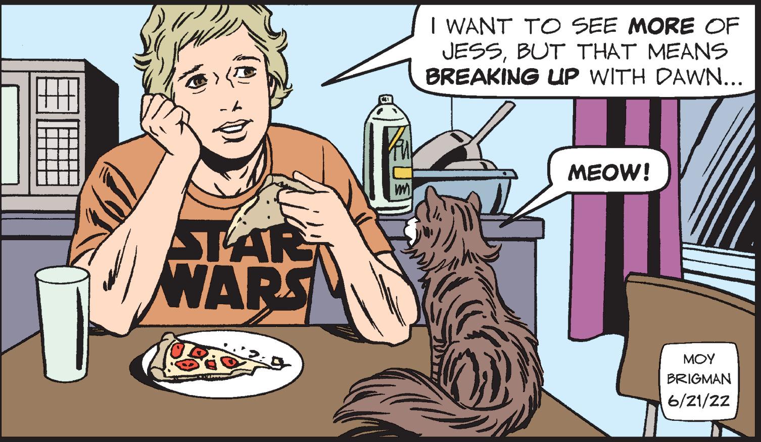 Art OCR: STAR WARS I WANT TO SEE MORE OF JESSBUT THAT MEANS BREAKING UP WITH DAWN... MEOW! ??? BRIGMAN 6/21/22 STAR WARS I WANT TO SEE MORE OF JESSBUT THAT MEANS BREAKING UP WITH DAWN ... MEOW ! ??? BRIGMAN 6/21/22