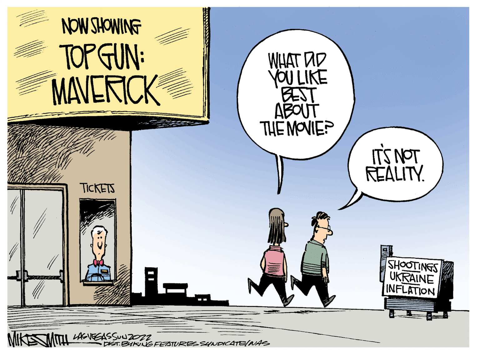 Illustration OCR: NOW SHOWING TOP GUN: MAVERICK TICKETS LAS VEGASSUNZ072 WHAT D YOU LIKE BEST ABOUT THE MOVIE? •DIST. BUKING FEATURES SYNDICATE/NAS IT'S NOT REALITY. SHOOTINGS UKRAINE INFLATION NOW SHOWING TOP GUN : MAVERICK TICKETS LAS VEGASSUNZ072 WHAT D YOU LIKE BEST ABOUT THE MOVIE ? • DIST . BUKING FEATURES SYNDICATE / NAS IT'S NOT REALITY . SHOOTINGS UKRAINE INFLATION