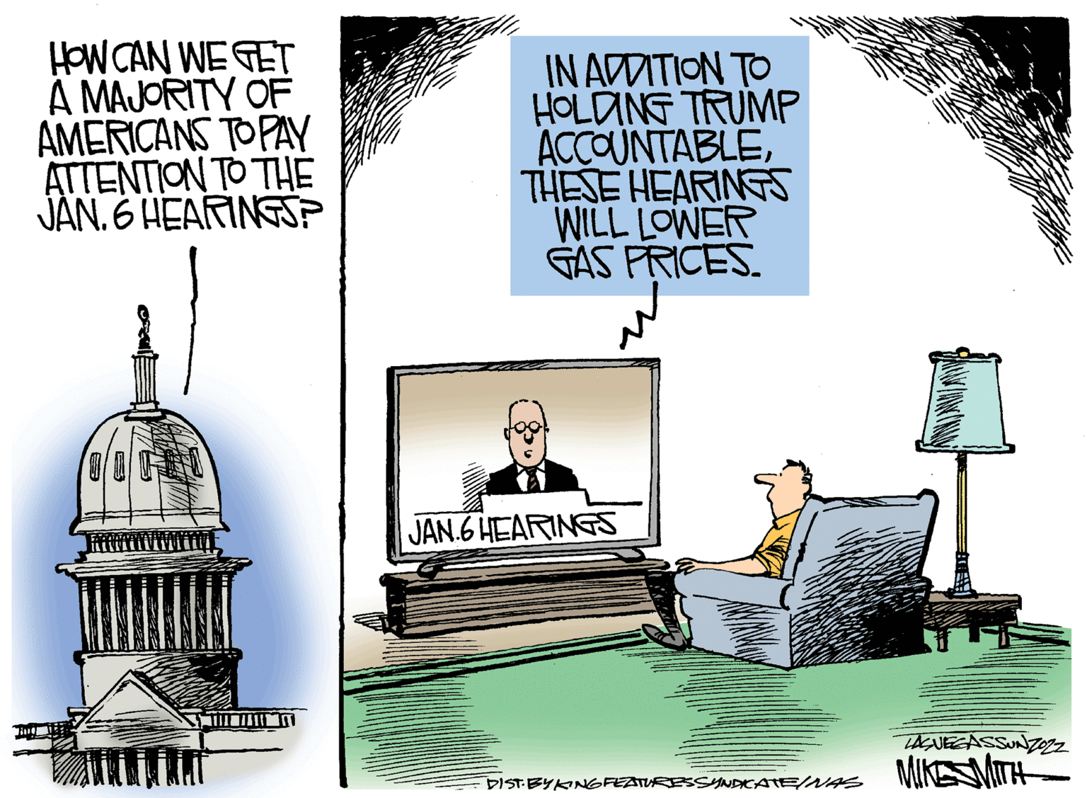 Room OCR: HOW CAN WE GET A MAJORITY OF AMERICANS TO PAY ATTENTION TO THE JAN. 6 HEARINGSP STE IN ADDITION TO HOLDING TRUMP ACCOUNTABLETHESE HEARINGS WILL LOWER GAS PRICES. JAN.6 HEARINGS LASVEGASSUNZOZZ DIST BY KING FEATURES SYNDICATE WAS MIKE SMITH HOW CAN WE GET A MAJORITY OF AMERICANS TO PAY ATTENTION TO THE JAN . 6 HEARINGSP STE IN ADDITION TO HOLDING TRUMP ACCOUNTABLETHESE HEARINGS WILL LOWER GAS PRICES . JAN.6 HEARINGS LASVEGASSUNZOZZ DIST BY KING FEATURES SYNDICATE WAS MIKE SMITH