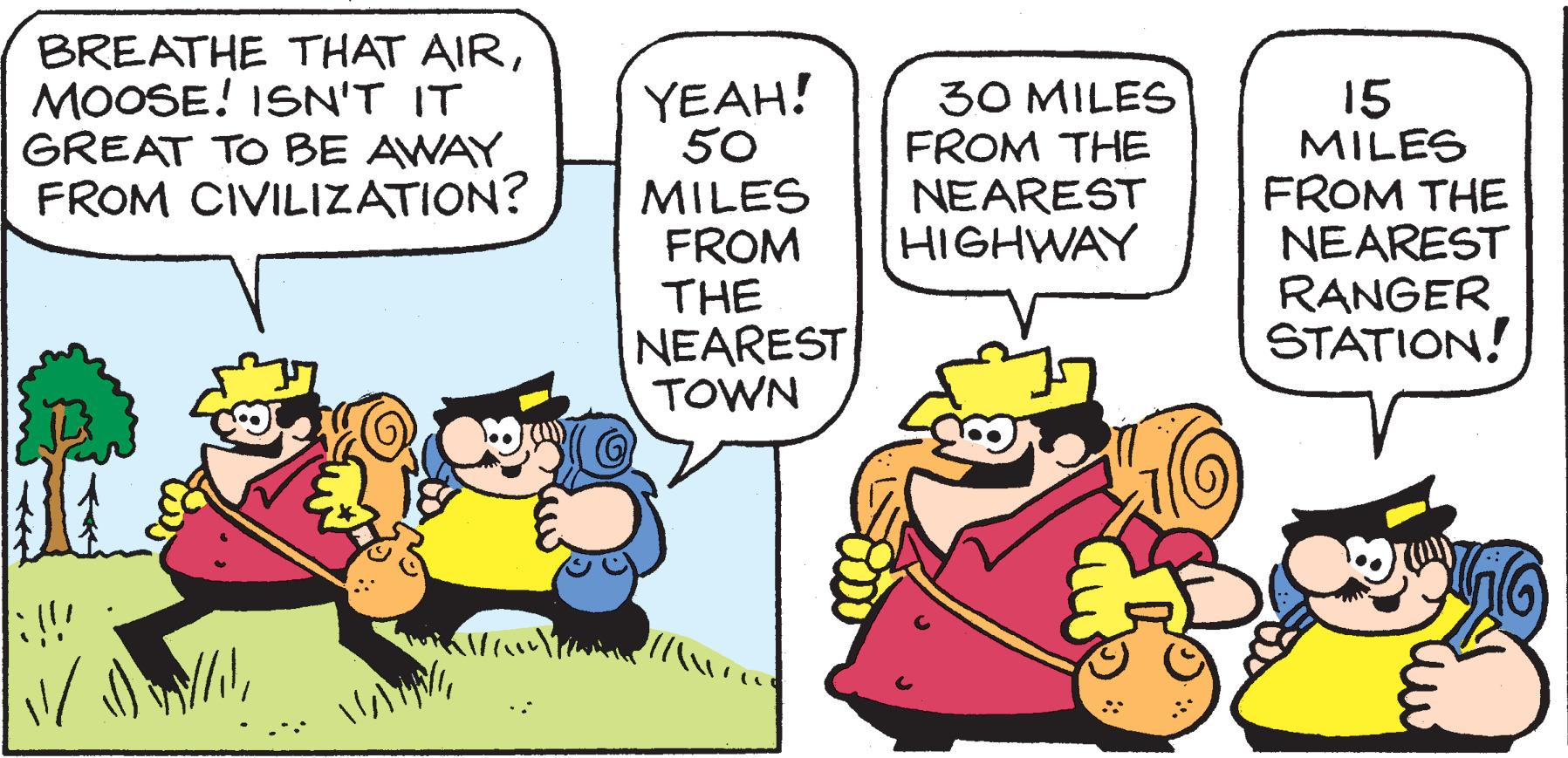 Parallel OCR: BREATHE THAT AIRMOOSE! ISN'T IT GREAT TO BE AWAY FROM CIVILIZATION? rew YEAH! 50 MILES FROM THE NEAREST TOWN 30 MILES FROM THE NEAREST HIGHWAY 15 MILES FROM THE NEAREST RANGER STATION! ING BREATHE THAT AIRMOOSE ! ISN'T IT GREAT TO BE AWAY FROM CIVILIZATION ? rew YEAH ! 50 MILES FROM THE NEAREST TOWN 30 MILES FROM THE NEAREST HIGHWAY 15 MILES FROM THE NEAREST RANGER STATION ! ING