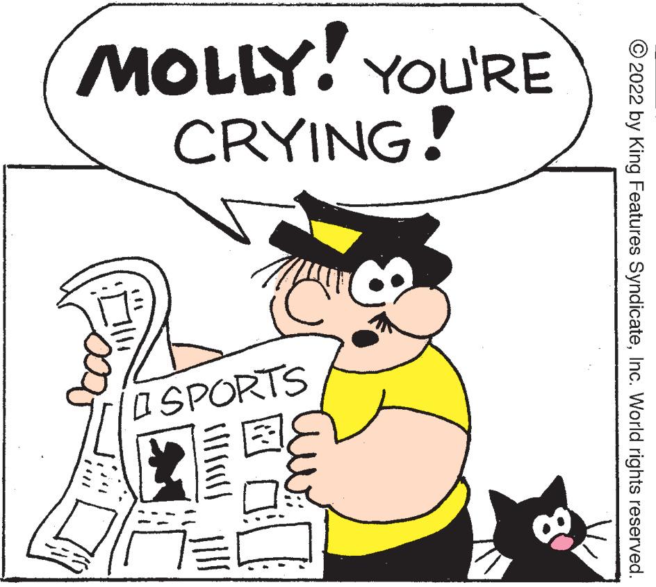 Organism OCR: ?2022 by King Features SyndicateInc. World rights reserved. MOLLY! YOU'RE CRYING! inSPORTS ?2022 by King Features SyndicateInc. World rights reserved . MOLLY ! YOU'RE CRYING ! inSPORTS