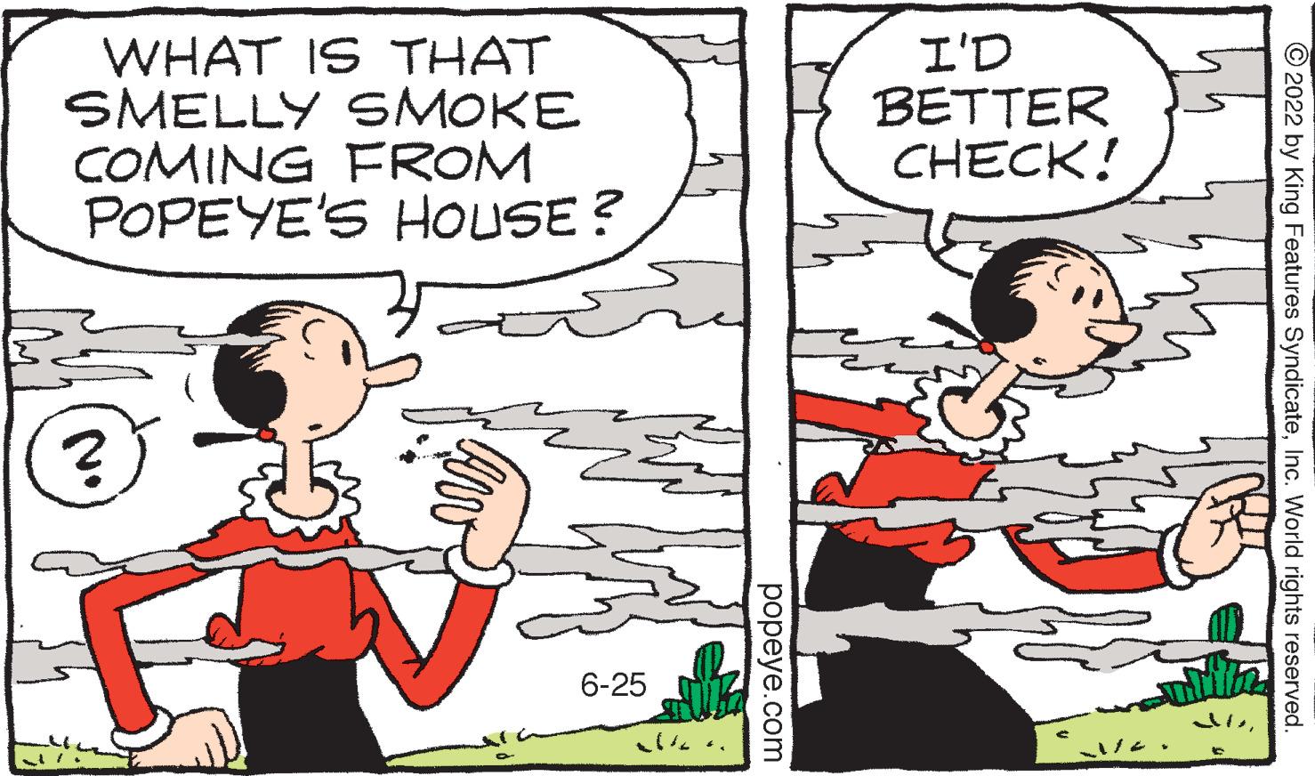 Gesture OCR: WHAT IS THAT SMELLY SMOKE COMING FROM POPEYE'S HOUSE? ? F 6-25 popeye.com I'D BETTER CHECK! JUInc. World rights reserved. WHAT IS THAT SMELLY SMOKE COMING FROM POPEYE'S HOUSE ? ? F 6-25 popeye.com I'D BETTER CHECK ! JU?2022 by King Features SyndicateInc. World rights reserved .