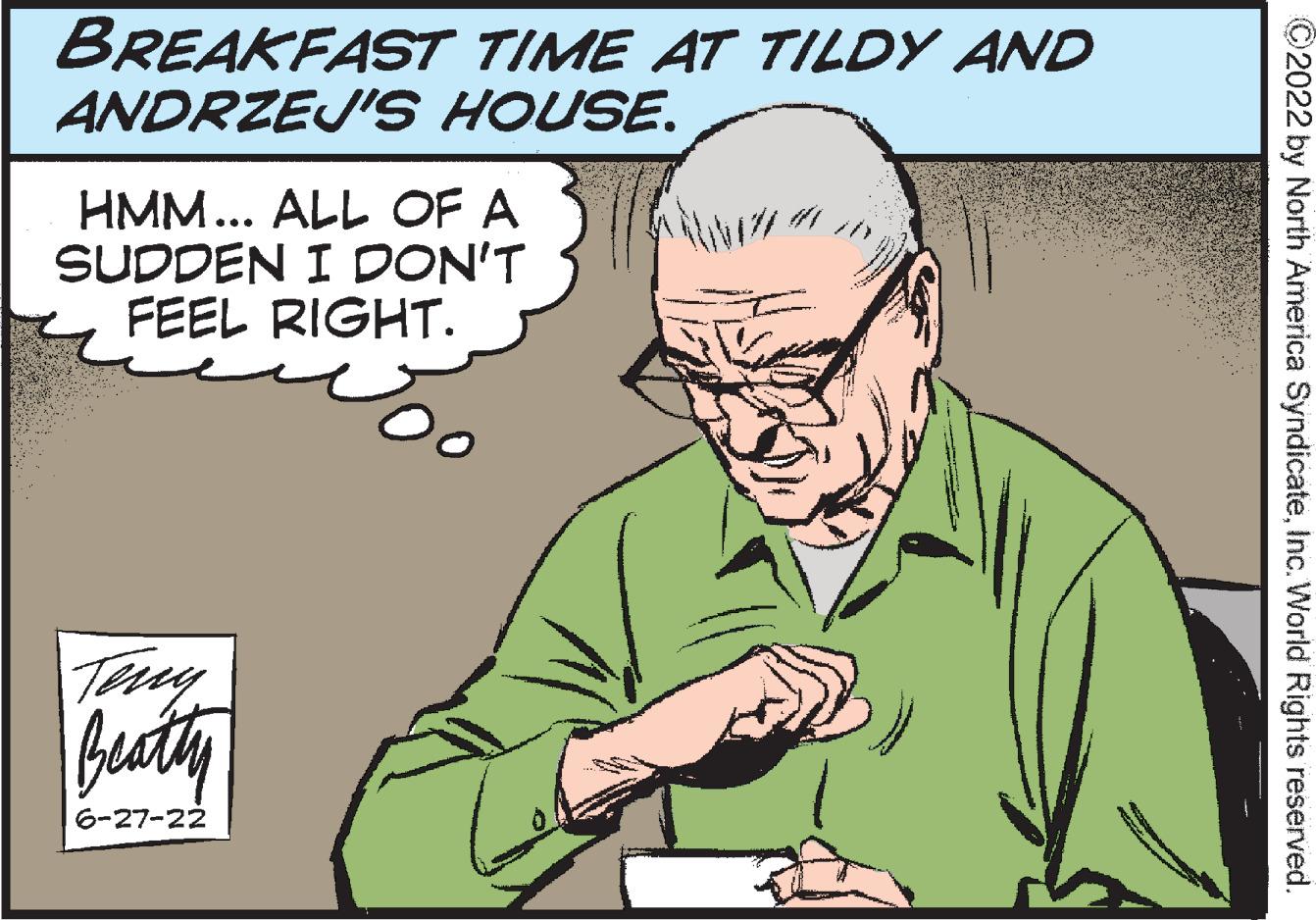 Font OCR: BREAKFAST TIME AT TILDY AND ANDRZEJ'S HOUSE. HMM... ALL OF A SUDDEN I DON'T FEEL RIGHT. Beatty 6-27-22 ?2022 by North America SyndicateInc. World Rights reserved. BREAKFAST TIME AT TILDY AND ANDRZEJ'S HOUSE . HMM ... ALL OF A SUDDEN I DON'T FEEL RIGHT . Beatty 6-27-22 ?2022 by North America SyndicateInc. World Rights reserved .
