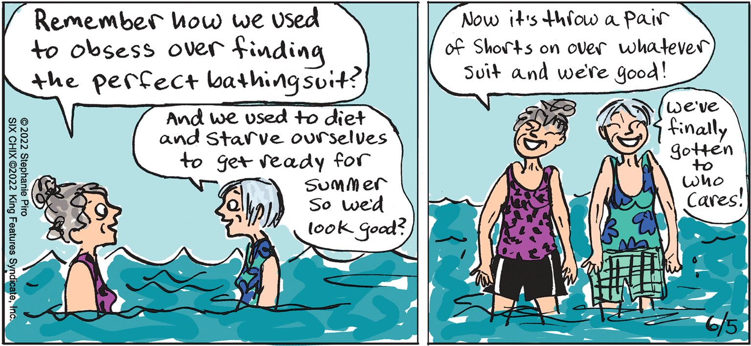 Font OCR: SIX CHIX BY STEPHANIE PIRO Remember how we used to obsess over finding the perfect bathingsuit? Now it's thiou a pair of Shorts on ver whatever Suit and we're good! we've And we used to diet and Starve ourselves ifinally gotten to to get veady for SUMMer So we'd look good? Who Cares! © 2022 Stephanie Piro SIX CHIX ©2022 King Features SyndicateInc. SIX CHIX BY STEPHANIE PIRO Remember how we used to obsess over finding the perfect bathingsuit? Now it's thiou a pair of Shorts on ver whatever Suit and we're good! we've And we used to diet and Starve ourselves ifinally gotten to to get veady for SUMMer So we'd look good? Who Cares! © 2022 Stephanie Piro SIX CHIX ©2022 King Features Syndicate