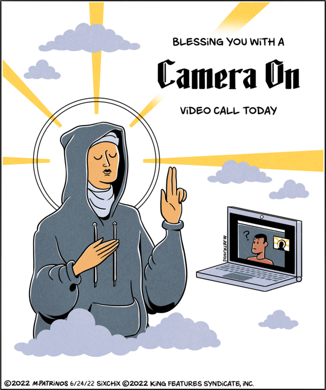 Office equipment OCR: BLESSING YOU WITH A Camera On VIDEO CALL TODAY ?2022 M.PATRINOS 6/24/22 SIXCHIX ?2022 KING FEATURES SYNDICATEINC. BLESSING YOU WITH A Camera On VIDEO CALL TODAY ?2022 M.PATRINOS 6/24/22 SIXCHIX ?2022 KING FEATURES SYNDICATEINC .