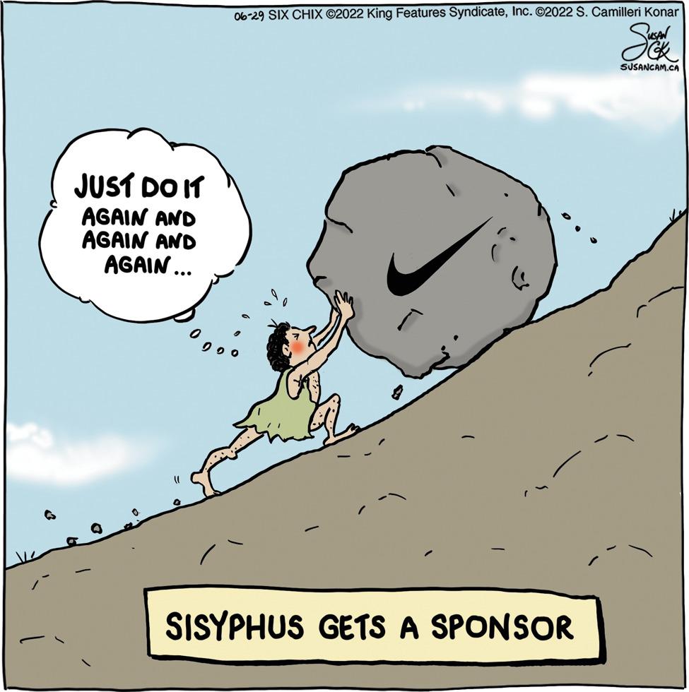 Adaptation OCR: 06-29 SIX CHIX ©2022 King Features SyndicateInc. ©2022 S. Camilleri Konar Sukk SUSANCAM.CA JUST DO IT AGAIN AND AGAIN AND AGAIN... (1 SISYPHUS GETS A SPONSOR 06-29 SIX CHIX © 2022 King Features SyndicateInc. © 2022 S. Camilleri Konar Sukk SUSANCAM.CA JUST DO IT AGAIN AND AGAIN AND AGAIN ... ( 1 SISYPHUS GETS A SPONSOR