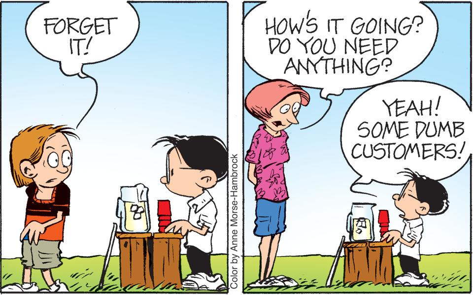 Conversation OCR: FORGET IT! 8 Color by Anne Morse-Hambrock HOW'S IT GOING? DO YOU NEED ANYTHING? YEAH! SOME DUMB CUSTOMERS! FORGET IT ! 8 Color by Anne Morse - Hambrock HOW'S IT GOING ? DO YOU NEED ANYTHING ? YEAH ! SOME DUMB CUSTOMERS !