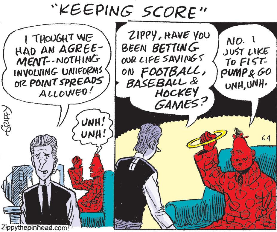 Interaction OCR: GRIFFY "KEEPING I THOUGHT WE HAD AN AGREE- MENT--NOTHING INVOLVING UNIFORMS OR POINT SPREADS ALLOWED! UNH! UNA! Zippythepinhead.com SCORE" ZIPPYHAVE YOU BEEN BETTING OUR LIFE SAVINGS ON FOOTBALLBASEBALL & HOCKEY GAMES? NO. JUST LIKE TO FIST- PUMP & GO UNHUNH. 6.4 GRIFFY " KEEPING I THOUGHT WE HAD AN AGREE MENT -- NOTHING INVOLVING UNIFORMS OR POINT SPREADS ALLOWED ! UNH ! UNA ! Zippythepinhead.com SCORE " ZIPPYHAVE YOU BEEN BETTING OUR LIFE SAVINGS ON FOOTBALLBASEBALL & HOCKEY GAMES ? NO . JUST LIKE TO FIST PUMP & GO UNHUNH . 6.4