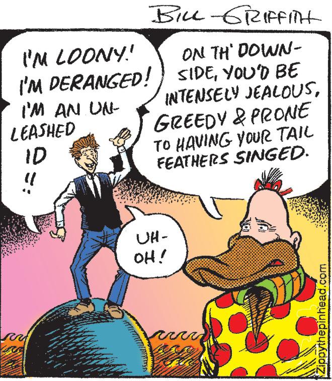 Drawing OCR: BILL-GRIFFITH I'M LOONY!! ON TH' DOWN- I'M DERANGED!) SIDEYOU'D BE I'M AN UN- INTENSELY JEALOUSGREEDY & PRONE TO HAVING YOUR TAIL FEATHERS SINGED. LEASHED ID 41 UH- OH! circ Zippythepinhead.com BILL - GRIFFITH I'M LOONY !! ON TH ' DOWN I'M DERANGED ! ) SIDEYOU'D BE I'M AN UN INTENSELY JEALOUSGREEDY & PRONE TO HAVING YOUR TAIL FEATHERS SINGED . LEASHED ID 41 UH OH ! circ Zippythepinhead.com