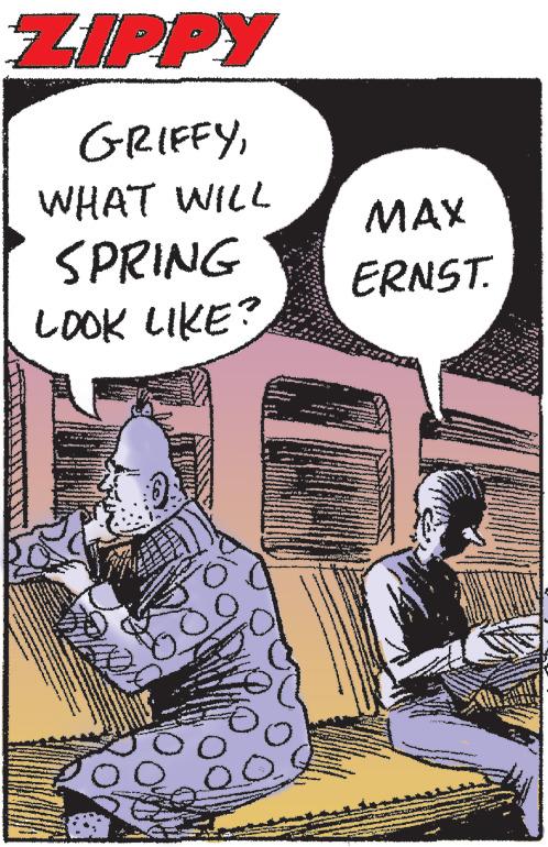 Publication OCR: ZIPPY GRIFFYWHAT WILL SPRING LOOK LIKE? MAX ERNST. ZIPPY GRIFFYWHAT WILL SPRING LOOK LIKE ? MAX ERNST .