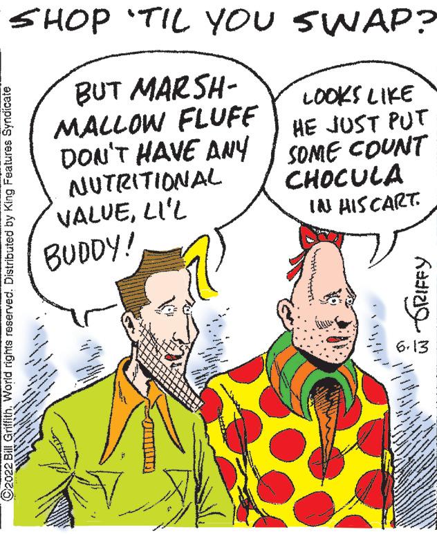 Mammal OCR: SHOP TIL YOU SWAP? BUT MARSH- MALLOW FLUFF DON'T HAVE ANY NUTRITIONAL LOOKS LIKE HE JUST PUT SOME COUNT CHOCULA VALUELI'L IN HIS CART. ?2022 Bill World rights reserved. Distributed by King Features Syndicate 'to " * ** M 12- • p BUDDY! ******* WORIPEy 6.13 the woode g how how -S Fy SHOP TIL YOU SWAP ? BUT MARSH MALLOW FLUFF DON'T HAVE ANY NUTRITIONAL LOOKS LIKE HE JUST PUT SOME COUNT CHOCULA VALUELI'L IN HIS CART . ?2022 Bill World rights reserved . Distributed by King Features Syndicate ' to " * ** M 12 • p BUDDY ! ******* WORIPEy 6.13 the woode g how how -S Fy