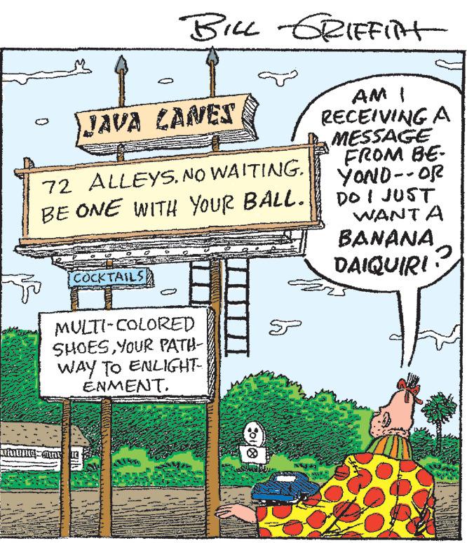 Sign OCR: O COCKTAILS BILL-GRIFFict JAVA ZANES 72 ALLEYS. NO WAITING. BE ONE WITH YOUR BALL. IC MULTI-COLORED SHOESYOUR PATH- WAY TO ENLIGHT- ENMENT. LAND AM I RECEIVING A MESSAGE FROM BE- YOND-OR DO I JUST WANT A BANANA DAIQUIRI O COCKTAILS BILL - GRIFFict JAVA ZANES 72 ALLEYS . NO WAITING . BE ONE WITH YOUR BALL . IC MULTI - COLORED SHOESYOUR PATH WAY TO ENLIGHT ENMENT . LAND AM I RECEIVING A MESSAGE FROM BE YOND - OR DO I JUST WANT A BANANA DAIQUIRI