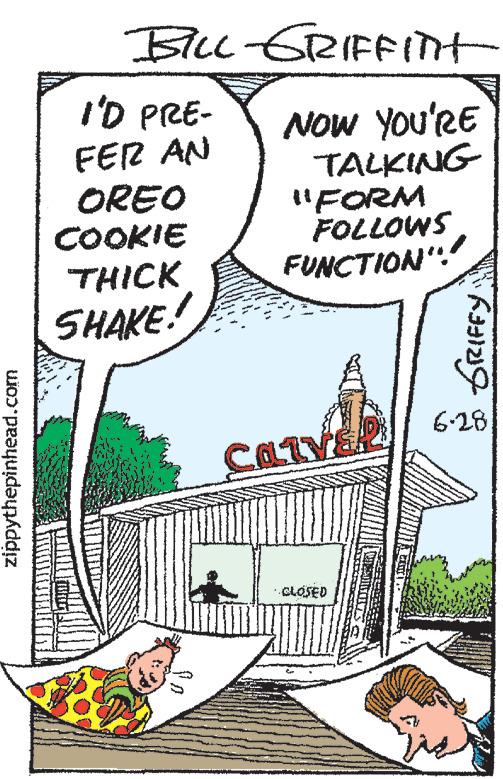 Drawing OCR: zippythepinhead.com BILL-GRIFFInt NOW YOU'RE TALKING I'D PRE- FER AN OREO COOKIE THICK SHAKE! "FORM FOLLOWS FUNCTION" CatVE! •CLOSED GRIFFY 6-28 zippythepinhead.com BILL - GRIFFInt NOW YOU'RE TALKING I'D PRE FER AN OREO COOKIE THICK SHAKE ! " FORM FOLLOWS FUNCTION " CatVE ! • CLOSED GRIFFY 6-28