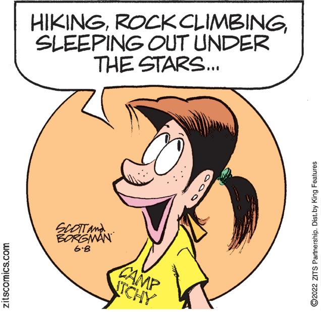 Organ OCR: zitscomics.com HIKINGSLEEPING OUT UNDER THE STARS... SCOTT and BORGMAN 6*8 CAMP TCHY ?2022 ZITS Partnership. Dist.by King Features zitscomics.com HIKINGROCK CLIMBINGSLEEPING OUT UNDER THE STARS ... SCOTT and BORGMAN 6 * 8 CAMP TCHY ?2022 ZITS Partnership . Dist.by King Features
