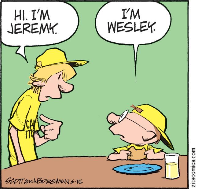 Art OCR: HI. I'M JEREMY. SCOTT AND BORGMAN'6.15 I'M WESLEY zitscomics.com HI . I'M JEREMY . SCOTT AND BORGMAN'6.15 I'M WESLEY zitscomics.com