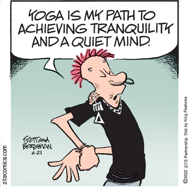 Poster OCR: zitscomics.com KOGA IS MY PATH TO ACHIEVING TRANQUILITY AND A QUIET MIND. SCOTT and BORGMAN 12.9 Ew ?2022 ZITS Partnership. Dist. by King Features zitscomics.com KOGA IS MY PATH TO ACHIEVING TRANQUILITY AND A QUIET MIND . SCOTT and BORGMAN 12.9 Ew ?2022 ZITS Partnership . Dist . by King Features