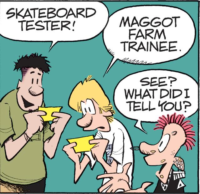 Interaction OCR: SKATEBOARD TESTER! MAGGOT FARM TRAINEE. VZ SEE? WHAT DIDI TELL YOU? TA SKATEBOARD TESTER ! MAGGOT FARM TRAINEE . VZ SEE ? WHAT DIDI TELL YOU ? TA