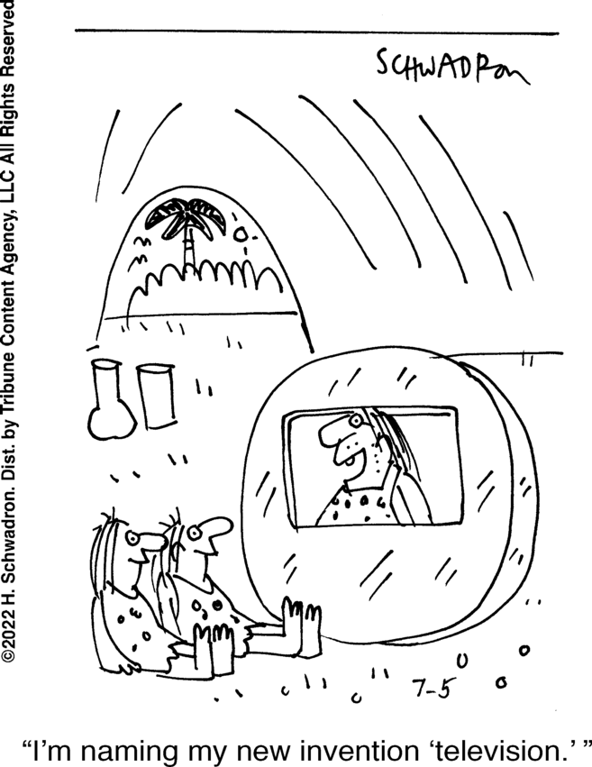 Sharing OCR: "I'm naming my new invention television."" C 7-5 ?2022 H. Schwadron. Dist. by Tribune Content AgencyLLC All Rights Reserved 80. " SCHWADION " I'm naming my new invention television . " " C 7-5 ?2022 H. Schwadron . Dist . by Tribune Content AgencyLLC All Rights Reserved 80 . " SCHWADION