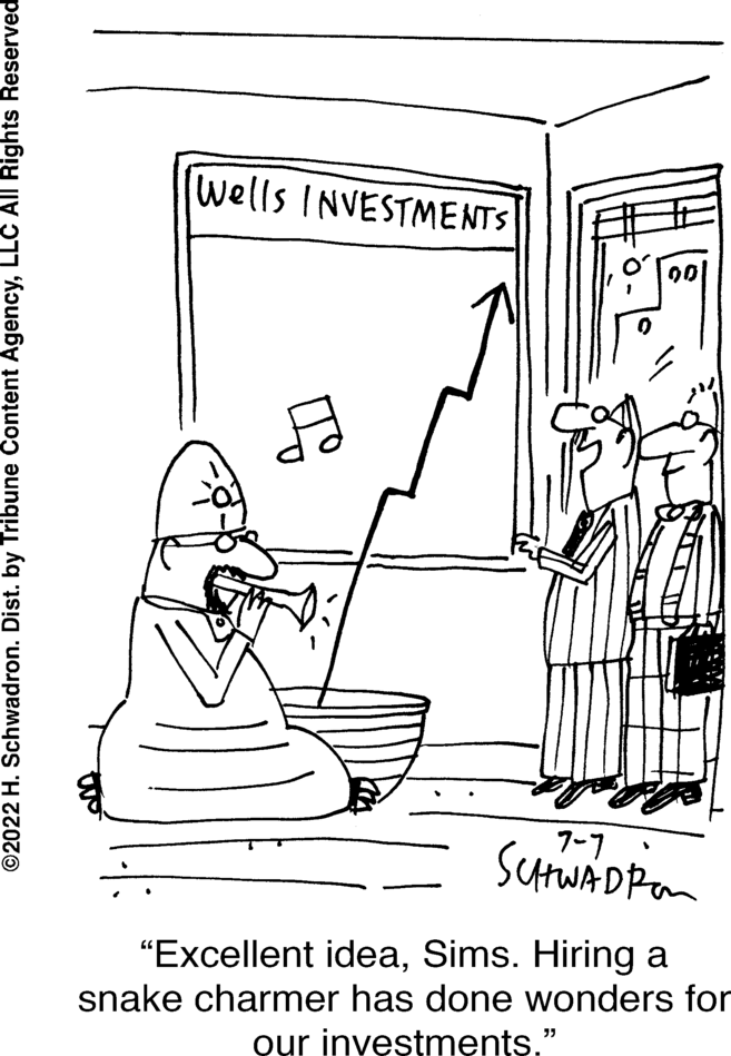 Conversation OCR: ?2022 H. Schwadron. Dist. by Tribune Content AgencyLLC All Rights Reserved wells INVESTMENTS T 001 7-7 SCHWADIA "Excellent ideaSims. Hiring a snake charmer has done wonders for our investments." ?2022 H. Schwadron . Dist . by Tribune Content AgencyLLC All Rights Reserved wells INVESTMENTS T 001 7-7 SCHWADIA " Excellent ideaSims . Hiring a snake charmer has done wonders for our investments . "