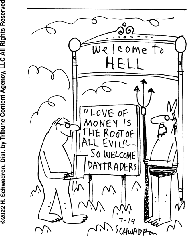 Parallel OCR: ?2022 H. Schwadron. Dist. by Tribune Content AgencyLLC All Rights Reserved 240 Welcome to HELL "LOVE OF MONEY IS THE ROOT OF ALL EVIL SO WELCOME DAYTRADERS 7-19 SCHWADIA ?2022 H. Schwadron . Dist . by Tribune Content AgencyLLC All Rights Reserved 240 Welcome to HELL " LOVE OF MONEY IS THE ROOT OF ALL EVIL SO WELCOME DAYTRADERS 7-19 SCHWADIA