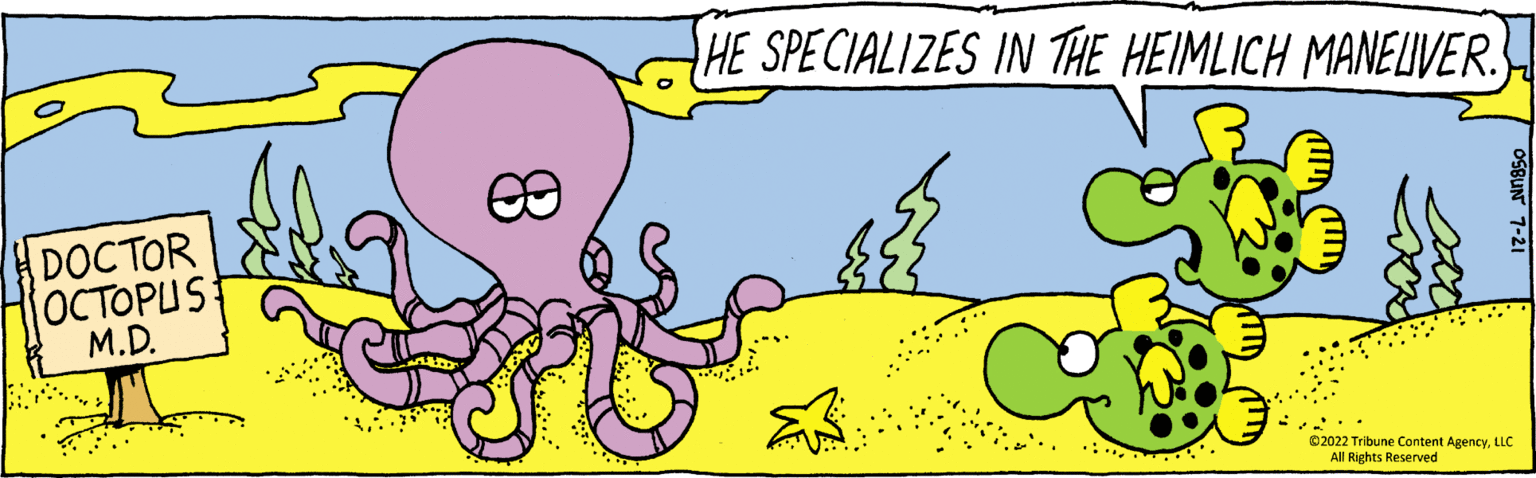 Font OCR: DOCTOR OCTOPUS M.D. HE SPECIALIZES IN THE HEIMLICH MANELIVER. OSBUN 7-21 ?2022 Tribune Content AgencyLLC All Rights Reserved DOCTOR OCTOPUS M.D. HE SPECIALIZES IN THE HEIMLICH MANELIVER . OSBUN 7-21 ?2022 Tribune Content AgencyLLC All Rights Reserved