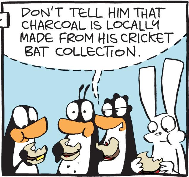 Happy OCR: DON'T TELL HIM THAT CHARCOAL IS LOCALLY MADE FROM HIS CRICKET BAT COLLECTION. DON'T TELL HIM THAT CHARCOAL IS LOCALLY MADE FROM HIS CRICKET BAT COLLECTION .
