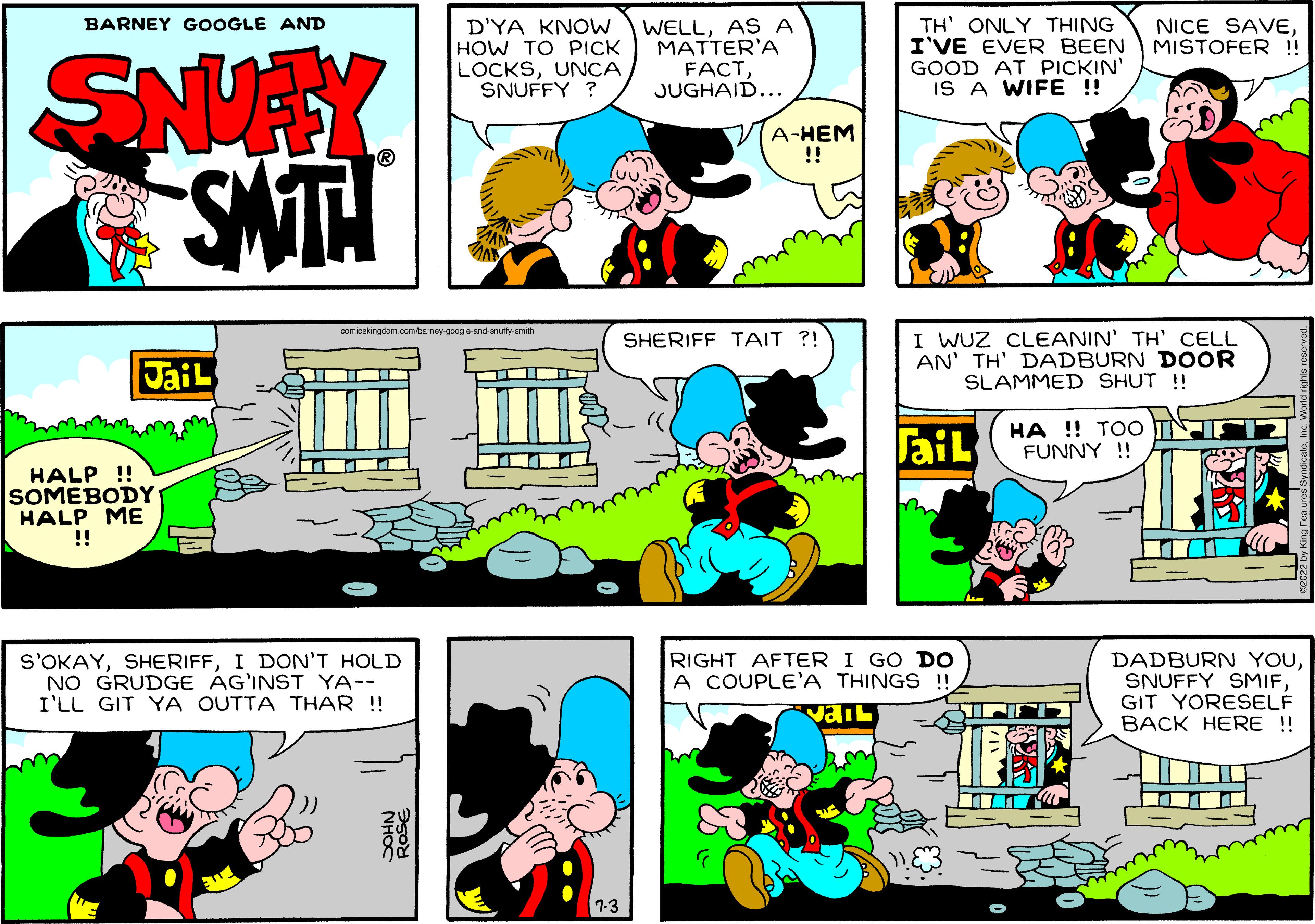Font OCR: BARNEY GOOGLE AND SNUAY SMIT! JaiL comleskingdom.com fbarney-google-and-snutty smith HALP !! SOMEBODY HALP ME !! S'OKAYI DON'T HOLD NO GRUDGE AG'INST YA-- I'LL GIT YA OUTTA THAR !! D'YA KNOW HOW TO PICK LOCKSUNCA SNUFFY? 250 7-3 WELLAS A MATTER'A FACTJUGHAID... SHERIFF TAIT ?! TH' ONLY THING I'VE EVER BEEN GOOD AT PICKIN' IS A WIFE !! I WUZ CLEANIN' TH' CELL AN' TH' DADBURN DOOR SLAMMED SHUT !! FaiL HA!! TOO INF FUNNY !! RIGHT AFTER I GO DO A COUPLE'A THINGS !! van NICE SAVEMISTOFER !! A-HEM DADBURN YOUGIT YORESELF BACK HERE !! BARNEY GOOGLE AND SNUAY SMIT ! JaiL comleskingdom.com fbarney - google - and - snutty smith HALP !! SOMEBODY HALP ME !! S'OKAYI DON'T HOLD NO GRUDGE AG'INST YA- I'LL GIT YA OUTTA THAR !! D'YA KNOW HOW TO PICK LOCKSUNCA SNUFFY ? 250 7-3 WELLAS A MATTER'A FACTJUGHAID ... SHERIFF TAIT ? ! TH ' ONLY THING I'VE EVER BEEN GOOD AT PICKIN ' IS A WIFE !! I WUZ CLEANIN ' TH ' CELL AN ' TH ' DADBURN DOOR SLAMMED SHUT !! FaiL HA !! TOO INF FUNNY !! RIGHT AFTER I GO DO A COUPLE'A THINGS !! van NICE SAVEMISTOFER !! A - HEM DADBURN YOUSNUFFY SMIFGIT YORESELF BACK HERE !!